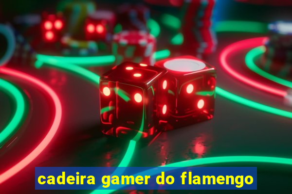 cadeira gamer do flamengo